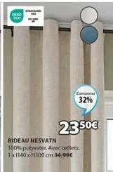 deko  standard  economies  32%  23.50€  rideau nesvatn 100% polyester. avec cellets. 1x1140 x h300 cm 34,99€ 