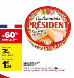 -60%  SUR LE 2  Vendu se  09 Lekg:8.83€  Le 2 produt  124  Savoureux & Crémeux  Coulommiers PRÉSIDENT  Coulommiers  Coulommiers  PRESIDENT  PRESIDENT  20% M.G. dans le produit fini, 350 g. Soit les 2 