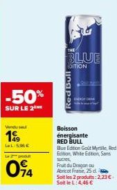 -50%  SUR LE 2  Vendu se  199  LeL: 5,96 €  Le 2 produ  094  THE  BLUE  EDITION  Red Bull  INDE  Boisson énergisante RED BULL  Blue Edition Gout Myrtile, Red Edition, White Edition, Sans sucres,  Frui