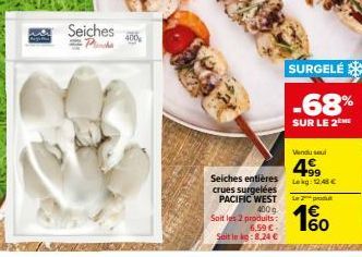 Seiches 400  Seiches entières crues surgelées PACIFIC WEST 400g  Soit les 2 produits: 6.59 €  Soitin kg:8,24 €  SURGELÉ  -68%  SUR LE 2  Vendu seul  4⁹9  Lekg: 12.40€  Le 2 produ  1€ 60 