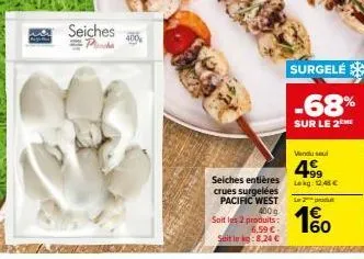 seiches 400  seiches entières crues surgelées pacific west 400g  soit les 2 produits: 6.59 €  soitin kg:8,24 €  surgelé  -68%  sur le 2  vendu seul  4⁹9  lekg: 12.40€  le 2 produ  1€ 60 