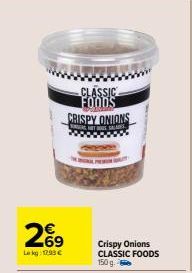 29  Le kg: 17,93 €  CLASSIC FOODS CRISPY ONIONS  Crispy Onions CLASSIC FOODS  150g.  