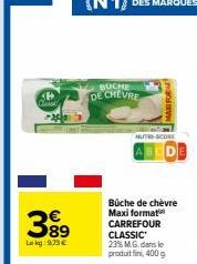 CAME  399  Lokg: 973 €  BUCHE DE CHEVRE  MAKI FOR  Büche de chèvre Maxi format CARREFOUR CLASSIC 23% M.G. dans le produit fini, 400 g 