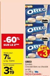 -60%  SUR LE 2 ME  Vendu sel  7%8  Leg:10,81€  La produt  399  OREO  CONT  OREO  acons Chaur  OR LOT  www  3  OREO Enrobés Chocolat blanc au chocolat au lait, 3x 246 g  Soit les 2 produits:  11,17 € -