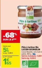 -68%  SUR LE 2  Vendu seul  55  Lekg: 128 €  Pâte à tartiner BIO  isette  Cacal  SANS HUILE DE PALME  Pâte à tartiner Bio LUCIEN GEORGELIN Cacao Noisette, sans hule de palme, 400 g b  Soit les 2 produ