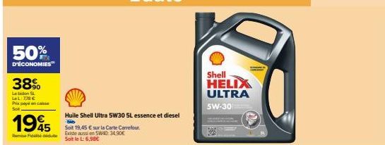 50%  D'ÉCONOMIES  38%  Le bidon SL LeL: 7,78 € Prix payé Sol  1945  Rom Fideidu  Huile Shell Ultra 5W30 SL essence et diesel Fo  Soit 19,45 € sur la Carte Carrefour. Existe aussi en 5W40: 34.90€ Soit 