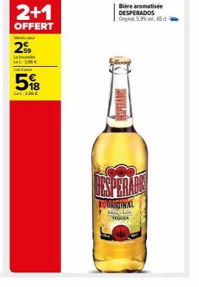 2+1  OFFERT  Vendu su  29  La bout LeL: 398 € Les 3 pour  518  LL:2,06 €  Bière aromatisée DESPERADOS Original, 5,9% vol. 65 d.  SOOVEELSSO  ORIGINAL LELE-LILL TEQUILA 