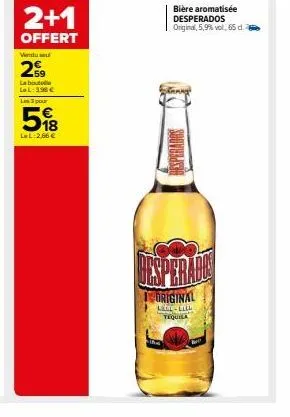2+1  offert  vendu su  29  la bout lel: 398 € les 3 pour  518  ll:2,06 €  bière aromatisée desperados original, 5,9% vol. 65 d.  sooveelsso  original lele-lill tequila 