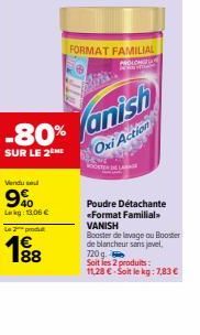 Le pro  4€  Vendu se  9%  Lag: 13,06 €  -80%  SUR LE 2 ME  88  MIN  FORMAT FAMILIAL  PROLONG  anish  Oxi Action  Poudre Détachante *Format Familial. VANISH  Booster de lavage ou Booster de blancheur s