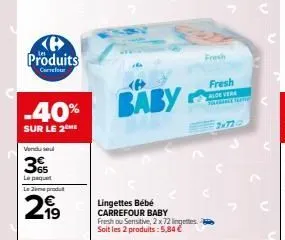 b produits  concour  -40%  sur le 2he  vendu se  365  le paquet lemeprodu  2,99  19  baby  lingettes bébé carrefour baby freshou sensitive, 2x72 lingettes. soit les 2 produits: 5,84 €  fresh  fresh  a
