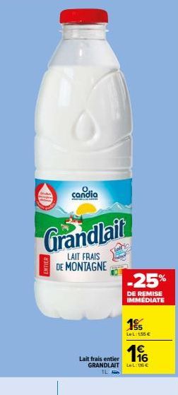 candia  Grandlait  LAIT FRAIS DE MONTAGNE  196  Lait frais entier GRANDLAIT LL 16€  1L  -25%  DE REMISE IMMÉDIATE  1%  Let: 155 € 