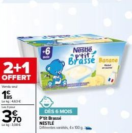 2+1  OFFERT  +6  mais  DÈS 6 MOIS P'tit Brassé NESTLÉ  Différentes variétés, 4x100 g  Nestle Ptit Brassé Banane 