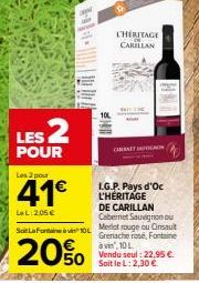 LES 2  POUR  Les 2 pour  41€  LeL:205 €  CHERITAGE CARILLAN  CABERNET SAVON  I.G.P. Pays d'Oc L'HÉRITAGE  DE CARILLAN Cabernet Sauvignon ou Merlot rouge ou Cinsault Grenache rosé, Fontaine avin, 10 L 