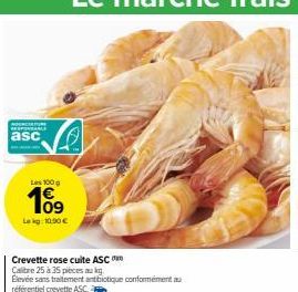 asc  109  Lokg. 10.90 €  Crevette rose cuite ASC  Calitre 25 à 35 pièces aug Elevée sans traitement antibiotique conformément au référentiel crevette ASC.  