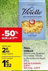 -50%  SUR LE 2 ME  Vendu  2%  Lekg: 5,30 €  Le 2 produt  4€ 132  Vorello  100%CANO ITALIANO  Pâtes VOIELLO Mafalde corte, Spaghetti Zni arrotolat, Tofarele ou Mezze Maniche Rigate 500 g Soit les 2 pro