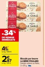 La More Poulard  Ja Mère Poulard  La Mine Poulard  -34%  DE REMISE IMMEDIATE  35 Lekg: 11,60 €  287  Lekg:7,65 €  LE SABLE  LE SABLE  LE SABLE  Biscuits pur beurre LA MÈRE POULARD Galettes sablées ou 