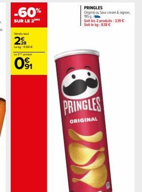 -60%  SUR LE 2 ME  Vindu se  28 Lag: 11.60€ Le 2 produ  091  PRINGLES  ORIGINAL  PRINGLES Original ou Sour cream & oignon, 195  Soit les 2 produits: 3,19 €. Soit le kg: 8,18 € 