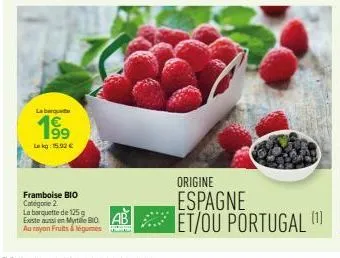 lab  199  lekg: 15.92 €  framboise bio categorie 2.  la barquette de 125 g existe aussi en myrtle b au rayon fruits & légumes  origine espagne ab et/ou portugal (1) 