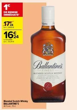 1€  de remise immédiate  17%  le l:24,63 €  1624  la bout lel:23,20 €  blended scotch whisky ballantine's 40% vol. 70 c  ballantine's  finest-blended scotch whisky  all 
