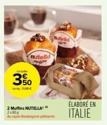 nutelld multin  la bole  350  lkg:21,88 €  nutelld  2 muffins nutella® 2x80g au rayon boulangerie patisserie  élaboré en italie 