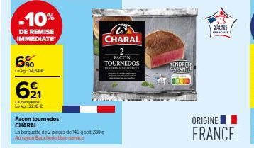 -10%  DE REMISE IMMEDIATE  6⁹0  Lag: 24,64 €  6⁹1  La barque Lag: 2218 €  Façon tournedos CHARAL  La barquette de 2 pièces de 140 g soit 280 g Aa iyan Bouchenia libreservice  CHARAL  FAÇON TOURNEDOS  