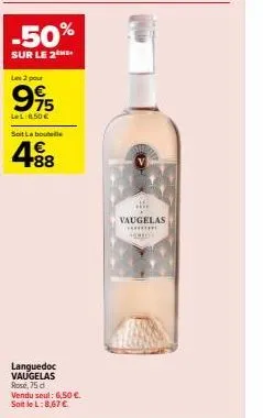 -50%  sur le 2  les 2 pour  995  lel:8.50 €  soit la boutelle  488  languedoc vaugelas rose, 75 d vendu seul: 6,50 €. soit le l: 8,67 €  he  vaugelas ********* 