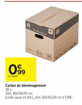 € 99  Le carton  40 x 30 x 30 cm  361  Carton de déménagement  36 L.  Dim. 40x30x30 cm.  Existe aussi en 54 L, dim. 60x30x30 cm à 1,19€. 