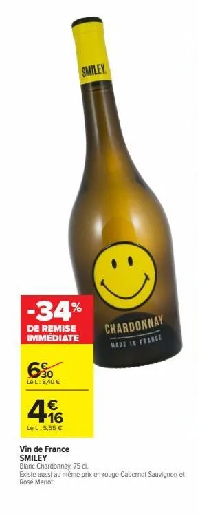 -34%  de remise immédiate  650  le l: 8,40 €  smiley  €  16  le l : 5,55 €  chardonnay  made in france  vin de france  smiley  blanc chardonnay, 75 cl.  existe aussi au même prix en rouge cabernet sau