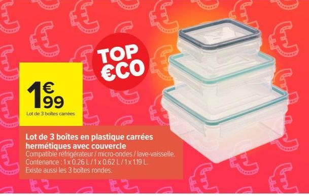 €  199  Lot de 3 boîtes carrées  €  TOP ECO  €  Lot de 3 boîtes en plastique carrées hermétiques avec couvercle Compatible réfrigérateur / micro-ondes / lave-vaisselle. Contenance: 1 x 0.26 L/1x 0.62 