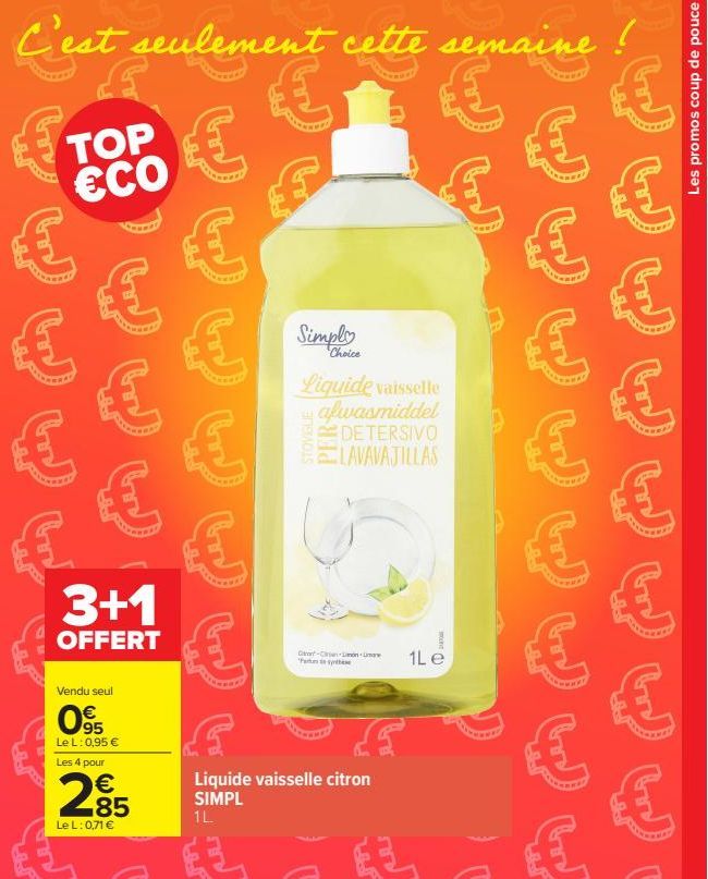 C'est seulement cette semaine  छु  TOP ECO  WW  हु  € हु € हु ह ई छु  ६  3+1  OFFERT  Vendu seul  Os  हु हु ६  ६  Le L: 095 Les 4 pour  2⁹5  €  85  Le L: 0,71 €  (  Simply  Choice  Liquide vaisselle a