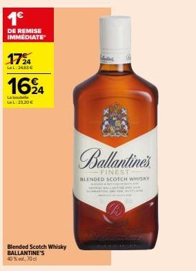 1€  DE REMISE IMMÉDIATE  17%  Le L:24,63 €  1624  La bout LeL:23,20 €  Blended Scotch Whisky BALLANTINE'S 40% vol. 70 c  Ballantine's  FINEST-BLENDED SCOTCH WHISKY  ALL 
