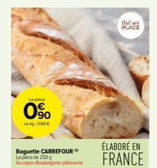 Lapice  90  Lekg: 350 €  Baguette CARREFOUR La piece de 250 g Au rayon Boulangerie patisserie  Cultur PLACE  ÉLABORÉ EN  FRANCE  