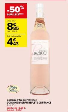 -50%  SUR LE 2  Les 2 pour  885  LeL:5.90 €  Soit Le bouteille  €  49  +43  Refle France  DOMAINE  BAGRAU  Coteaux-d'Aix-en-Provence  DOMAINE BAGRAU REFLETS DE FRANCE  Rose, 75 d Vendu sud: 5,90 €. So
