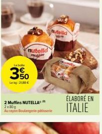 nutelld multin  La bole  350  Lkg:21,88 €  nutelld  2 Muffins NUTELLA® 2x80g Au rayon Boulangerie patisserie  ÉLABORÉ EN ITALIE 