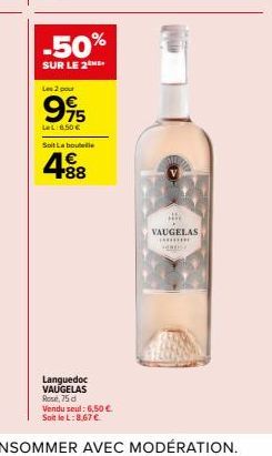-50%  SUR LE 2  Les 2 pour  995  LeL:8.50 €  Soit La boutelle  488  Languedoc VAUGELAS Rose, 75 d Vendu seul: 6,50 €. Soit le L: 8,67 €  HE  VAUGELAS ********* 