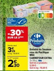 PECHE DURABLE MSC  -30%  SUR LE 2ME  Vendu se  399  Lekg: 19.58 €  Le 2 produt  2.30  Produits  Carrefour  MUTL-SCORE  Emietté de Saumon  rose du Pacifique MSC CARREFOUR EXTRA 3x56g Soit les 2 produit