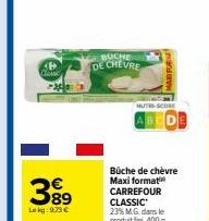 CAME  399  Lokg: 973 €  BUCHE DE CHEVRE  MAKI FOR  Büche de chèvre Maxi format CARREFOUR CLASSIC 23% M.G. dans le produit fini, 400 g 