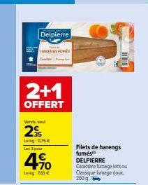 Delpierre  HARENGS FUPIES  2+1  OFFERT  Vendu se  2  Lekg: 175€  Les 3 pour  4%  Lag283 €  Filets de harengs fumés DELPIERRE  Caractère fumage lentou Cassique fumage doux, 200 g 