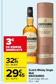 3€  DE REMISE IMMEDIATE  325  LeL:46.96 €  OCKANDO  www  12  2995  LeL:42,07 €  KNOCKANDO  12  Scotch Whisky Single Malt 45 KNOCKANDO 12 ansdage, 43%vol, 70 cl 