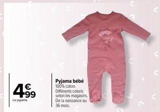 4⁹9  Lன் pyjama  1  Pyjama bébé 100% coton. Différents coloris selon les magasins. De la naissance au 36 mois. 