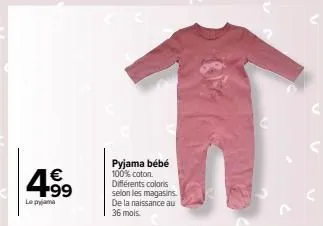 4⁹9  lன் pyjama  1  pyjama bébé 100% coton. différents coloris selon les magasins. de la naissance au 36 mois. 