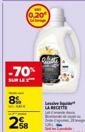 Vendu se  899  LeL:6,82 €  -70%  SUR LE 2 ME  Le 2 produ  58  SOIT  (0,20€  Le lavage  Qelette  Lessive liquide LA RECETTE  Lait d'amande douce, Bicarbonate de soude ou Zeste d'agrumes, 28 lavages, 12