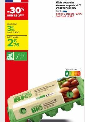 -30%  SUR LE 2  Vendu se  3%  L': 0,40 €  Le 2 produt  AB  76  Carrefour  BIO  Carrefour  BIO  CEufs de poules élevées en plein air CARREFOUR BIO Par 10.  Soit les 2 produits: 6,71 €. Soit l'aruf: 0,3