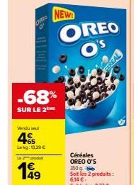 OREO  Vindu sel  45  Lokg: 13.29 €  L2produt  -68%  SUR LE 2  149  NEW  OREO O's  Céréales  OREO O'S  350g  Soit les 2 produits: 6,14 €-Soit le kg:8,77 € 