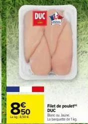 duc  850  lekg: 8,50 €  filet de poulet duc  blanc ou jaune, la barquette de 1 kg 