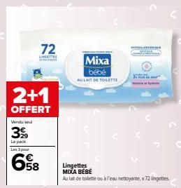 72  LINGETTES  2+1  OFFERT  Vendu sel  3%  Le pack Les 3 pour  68  Mixa  bébé  AU LAIT DE TOILETTE  ABECHQUE  Lingettes MIXA BÉBÉ  Au lait de toilette ou à l'eau nettoyante, x 72 lingettes 