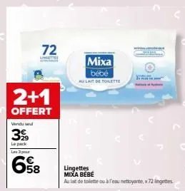 72  lingettes  2+1  offert  vendu sel  3%  le pack les 3 pour  68  mixa  bébé  au lait de toilette  abechque  lingettes mixa bébé  au lait de toilette ou à l'eau nettoyante, x 72 lingettes 