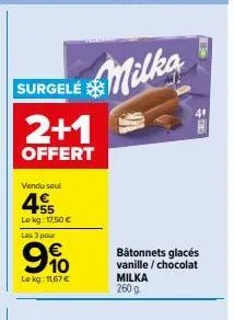 surgelé  2+1  offert  vendu sou  45  lekg: 17,50 €  les 3 pour  10  le kg: 1167€  milka  bâtonnets glacés vanille/chocolat  milka 260 g 