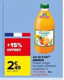 +15% offert  lel: 217 €  andros  oranges presses  jus de fruits  andros oranges, oranges  sans pulpe, clémentines  ou pommes, 1l  +15 cl offerts. au rayon frais 