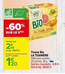 ab  movere  vendu seul  2.⁹⁹  le kg: 99,67 €  le 2 produt  120  -60% bio  sur le 2eme  mandag  la tisane detox  tisane bio la tisanière différentes variétés, 20 sachets, 30 g.  soit les 2 produits: 4,